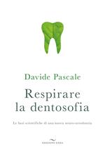 Respirare la dentosofia. Le basi scientifiche di una nuova neuro-ortodonzia