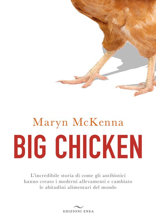 Big chicken. L'incredibile storia di come gli antibiotici hanno creato i moderni allevamenti e cambiato le abitudini alimentari del mondo - Maryn McKenna - copertina