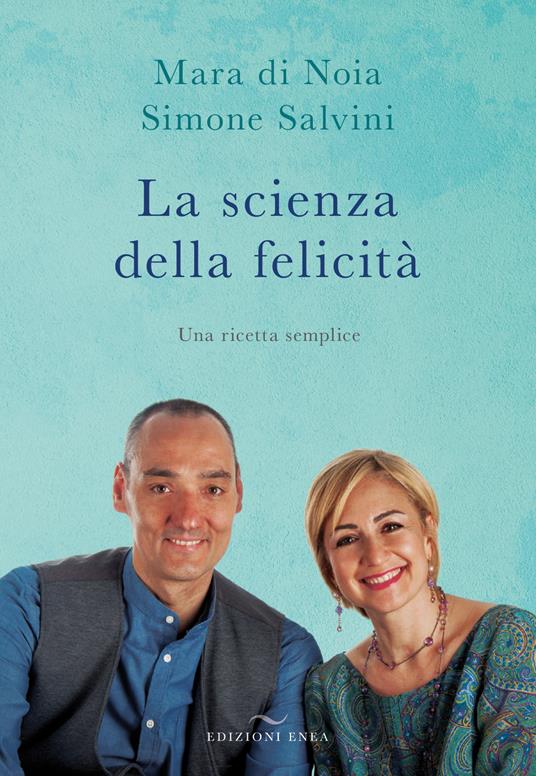 La scienza della felicità. Una ricetta semplice - Mara Di Noia,Simone Salvini - copertina