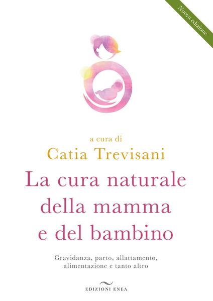 La cura naturale della mamma e del bambino. Gravidanza, parto, allattamento, alimentazione e tanto altro. Nuova ediz. - copertina