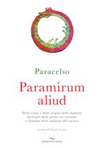 Paramirum aliud. Delle cause e delle origini delle malattie derivanti dalle prime tre sostanze e Trattato delle malattie del tartaro