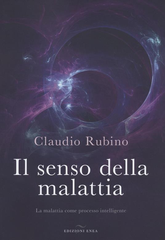 Il senso della malattia. La malattia come processo intelligente - Claudio Rubino - copertina