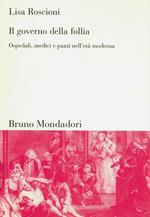 Il governo della follia. Ospedali, medici e pazzi nell'età moderna