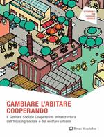 Cambiare l'abitare cooperando. Il gestore sociale cooperativo infrastruttura dell’housing sociale e del welfare urbano