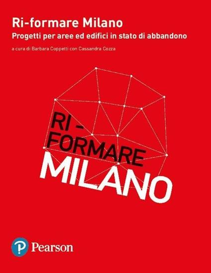 Ri-formare Milano. Progetti per aree ed edifici in stato di abbandono. Ediz. italiana e inglese - copertina