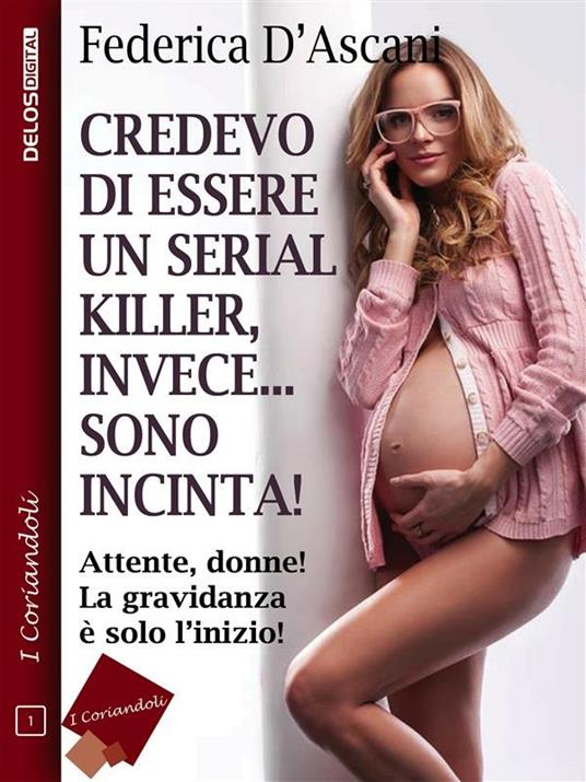 Credevo di essere un serial killer, invece sono incinta! - Federica D'Ascani - ebook