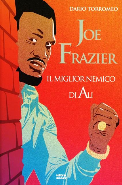 Joe Frazier. Il miglior nemico di Alì - Dario Torromeo - copertina