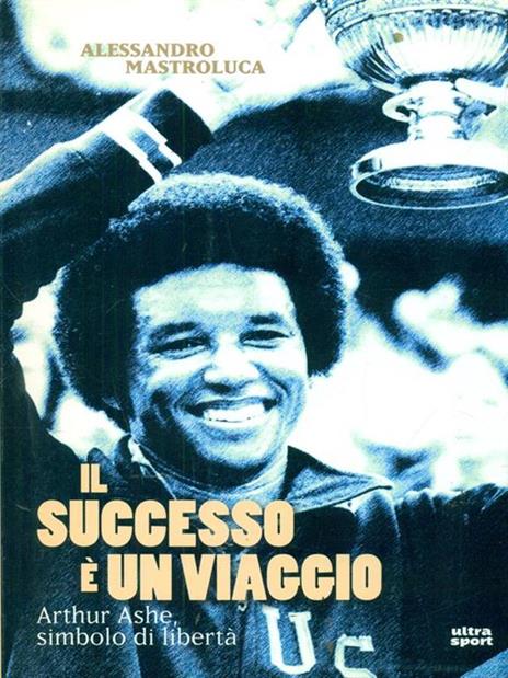 Il successo è un viaggio. Arthur Ashe, simbolo di libertà - Alessandro Mastroluca - 3