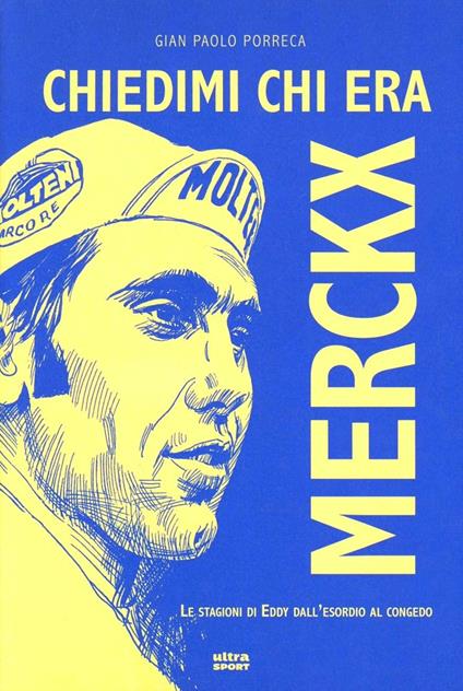 Chiedimi chi era Merckx. Le stagioni di Eddy dall'esordio al congedo - G. Paolo Porreca - copertina