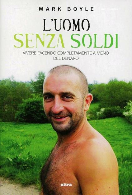 L'uomo senza soldi. Vivere facendo completamente a meno del denaro - Mark Boyle - copertina