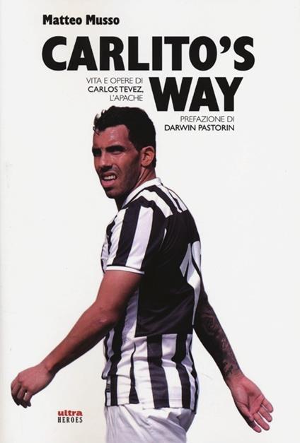 Carlito's way. Vita e opere di Carlos Tévez, l'Apache - Matteo Musso - copertina