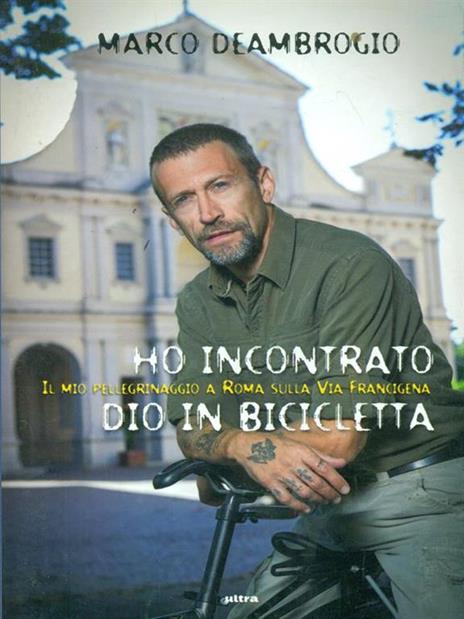 Ho incontrato Dio in bicicletta. Il mio pellegrinaggio a Roma sulla via Franchigena - Marco Deambrogio - 3