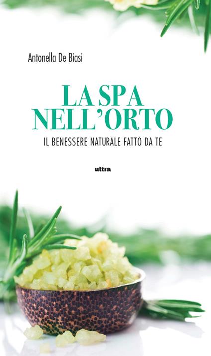 La spa nell'orto. Benessere naturale fatto da te - Antonella De Biasi - copertina