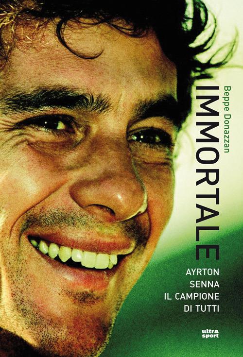 Immortale. Ayrton Senna il campione di tutti - Beppe Donazzan - copertina