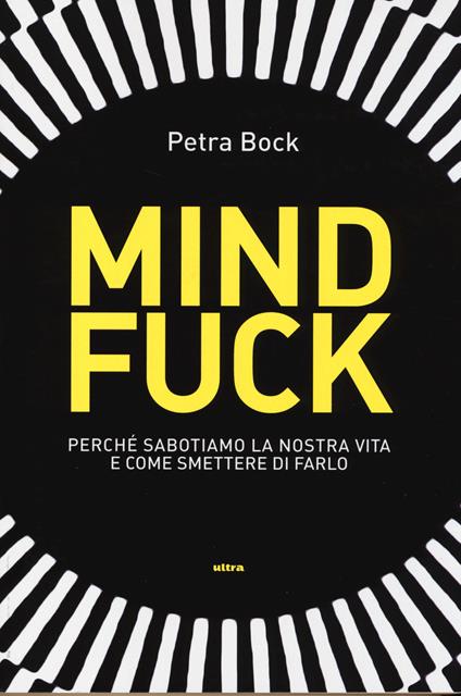 Mindfuck. Perché sabotiamo la nostra vita e come smettere di farlo - Petra Bock - copertina