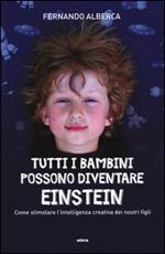 Tutti i bambini possono diventare Einstein. Come stimolare l'intelligenza creativa dei nostri figli