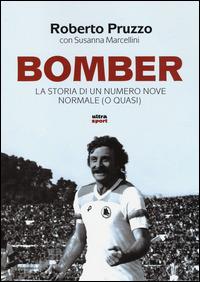 Bomber. La storia di un numero nove normale (o quasi) - Roberto Pruzzo,Susanna Marcellini - 3