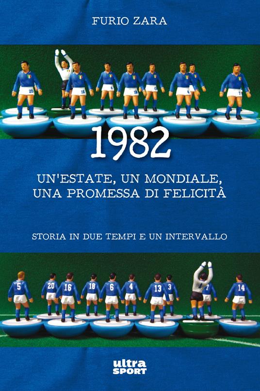 1982. Un'estate, un mondiale, una promessa di felicità. Storia in due tempi e un intervallo - Furio Zara - ebook