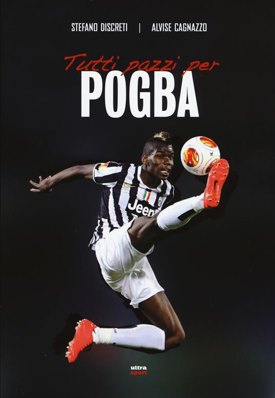 Tutti pazzi per Pogba - Stefano Discreti,Alvise Cagnazzo - copertina