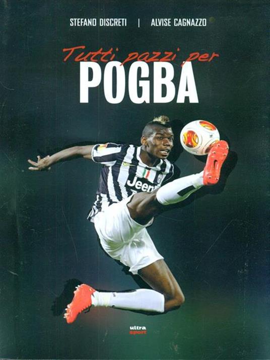 Tutti pazzi per Pogba - Stefano Discreti,Alvise Cagnazzo - 4