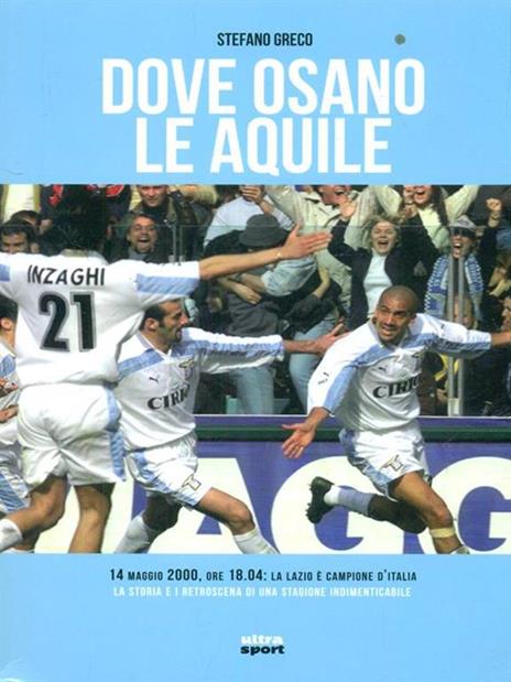 Dove osano le aquile. 14 maggio 2000: Lazio campione d'Italia! La storia e i retroscena di una stagione indimenticabile - Stefano Greco - 5