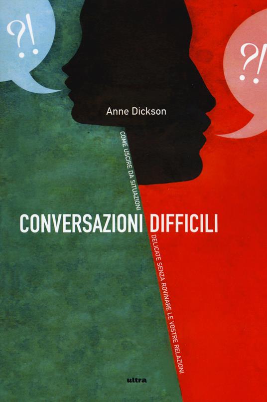 Conversazioni difficili. Come uscire da situazioni delicate senza rovinare le vostre relazioni - Anne Dickson - copertina