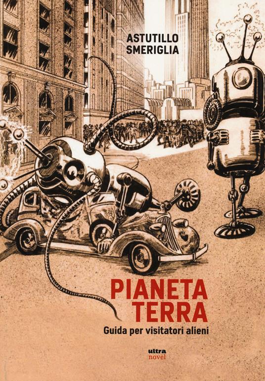 Pianeta Terra. Guida per visitatori alieni - Astutillo Smeriglia - copertina