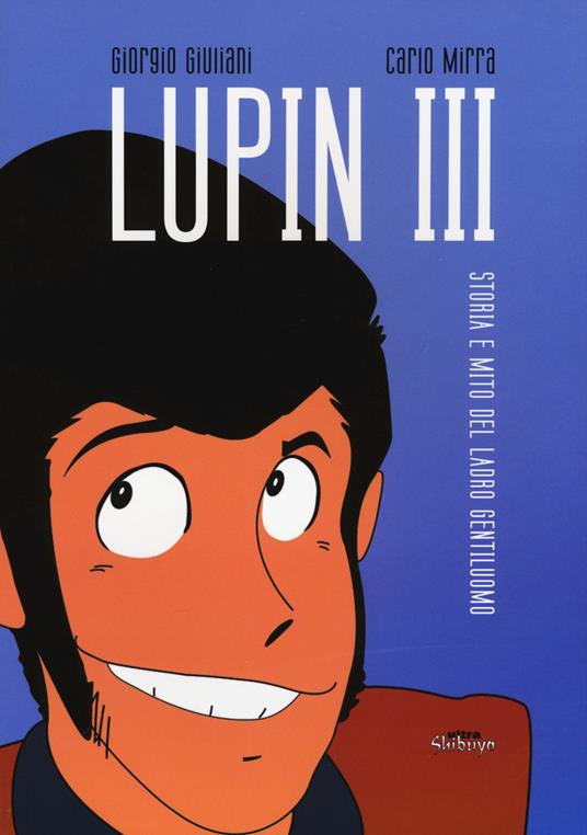 Lupin III. Storia e mito del ladro gentiluomo - Giorgio Giuliani,Carlo Mirra - copertina