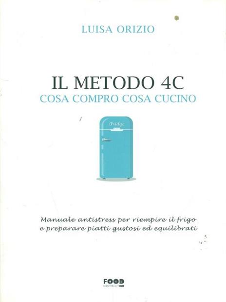 Il metodo 4C. Cosa compro cosa cucino. Manuale antistress per riempire il frigo e preparare piatti gustosi ed equilibrati - Luisa Orizio - copertina