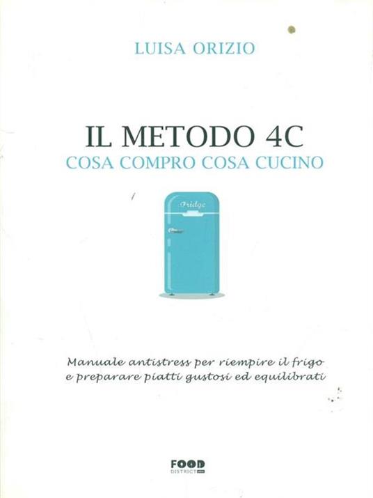 Il metodo 4C. Cosa compro cosa cucino. Manuale antistress per riempire il frigo e preparare piatti gustosi ed equilibrati - Luisa Orizio - 3