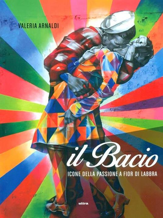 Il bacio. Icone della passione a fior di labbra - Valeria Arnaldi - copertina