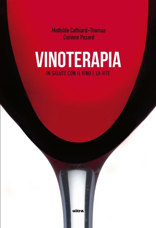 Vinoterapia. In salute con il vino e la vite - Mathilde Cathiard-Thomas,Corinne Pezard,Elena Zuffada - ebook