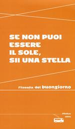 Se non puoi essere il sole, sii una stella. Filosofia del buongiorno