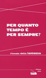 Per quanto tempo è per sempre? Filosofia della lentezza