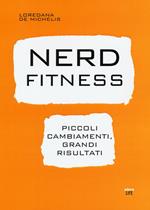 Nerd fitness. Piccoli cambiamenti, grandi risultati