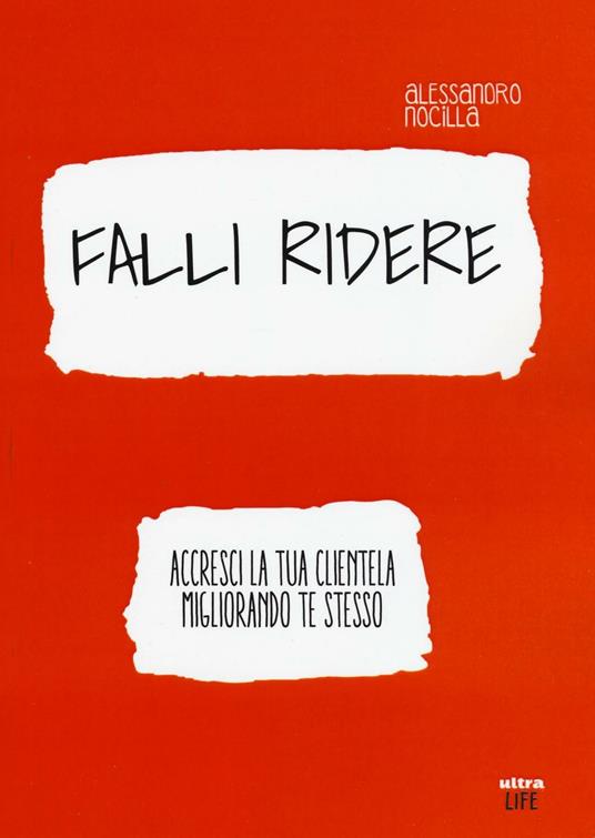 Falli ridere. Accresci la tua clientela migliorando te stesso - Alessandro Nocilla - copertina