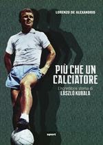 Più che un calciatore. L'incredibile storia di Laszlo Kubala