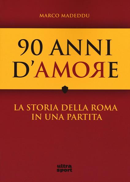 90 anni d'amore. La storia della Roma in una partita - Marco Madeddu,Gabriele Nobile - copertina