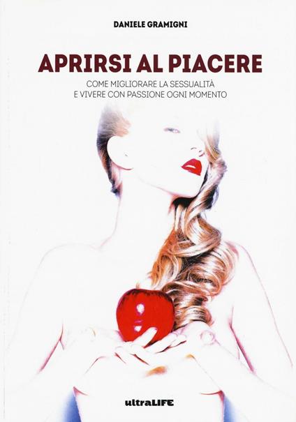 Aprirsi al piacere. Come migliorare la sessualità e vivere con passione ogni momento - Daniele Gramigni - copertina