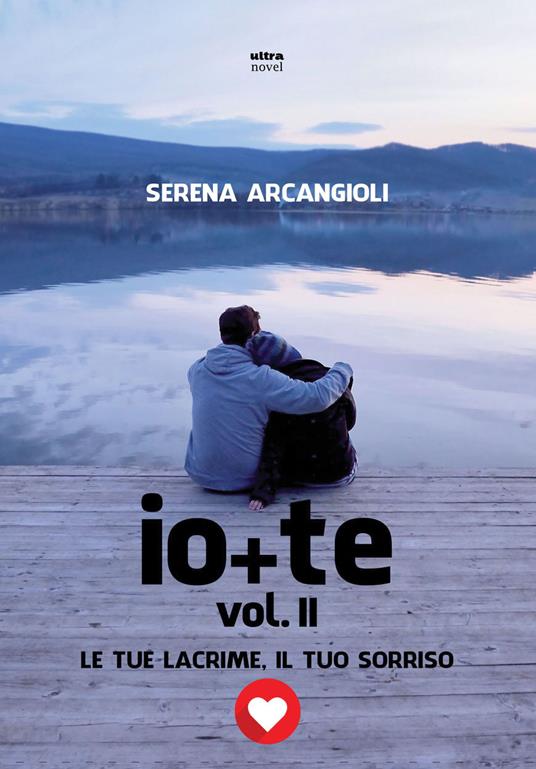 Io + te. Le tue lacrime, il tuo sorriso. Vol. 2 - Serena Arcangioli - ebook