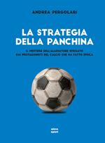 La strategia della panchina. Il mestiere dell'allenatore spiegato. Dai protagonisti del calcio che ha fatto epoca