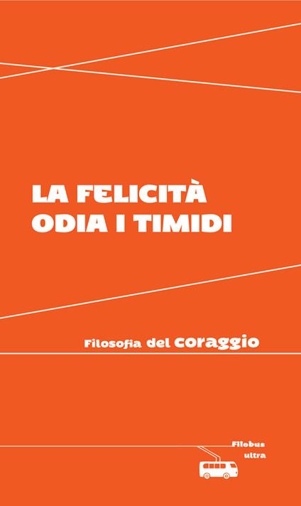 La felicità odia i timidi. Filosofia del coraggio - Valeria Arnaldi - ebook