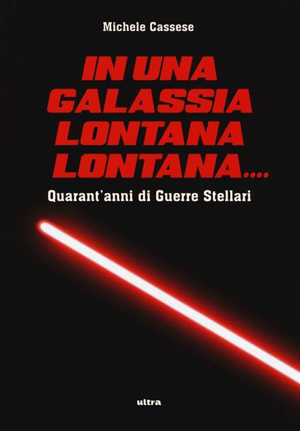 In una galassia lontana lontana... Quarant'anni di Guerre Stellari. Ediz. illustrata - Michele Cassese - copertina