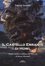 Il castello errante di Howl. Magia, mistero e bellezza nel film cult di Hayao Miyazaki. Ediz. a colori