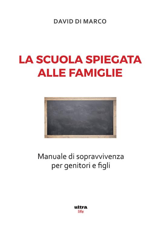 La scuola spiegata alle famiglie. Manuale di sopravvivenza per genitori e figli - David Di Marco - ebook