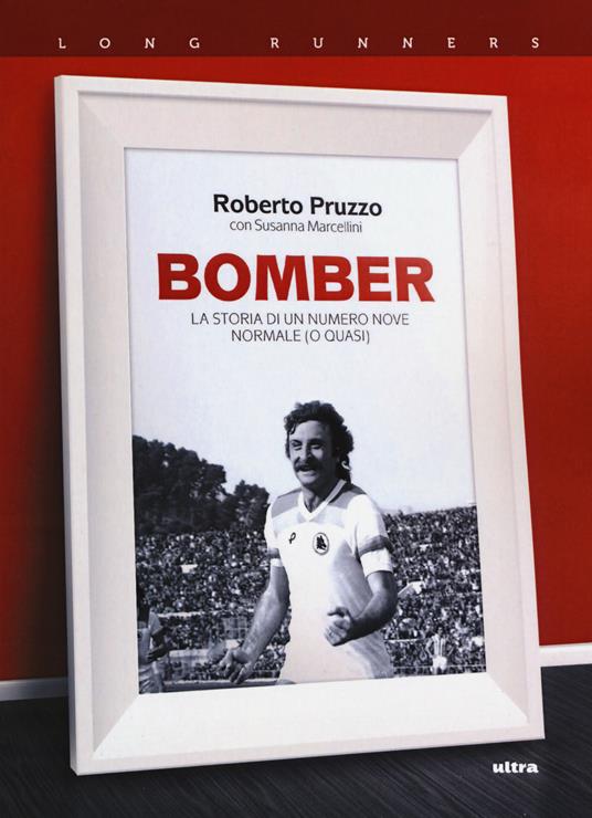 Bomber. La storia di un numero nove normale (o quasi) - Roberto Pruzzo -  Susanna Marcellini - - Libro - Ultra - Long runners | IBS