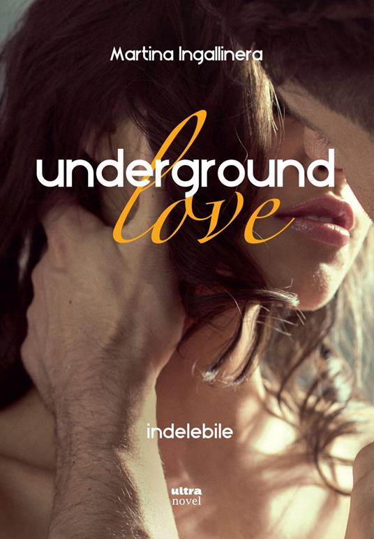 Underground love. Indelebile - Martina Ingallinera - copertina