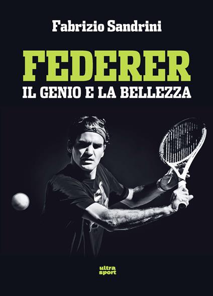 Federer. Il genio e la bellezza - Fabrizio Sandrini - copertina