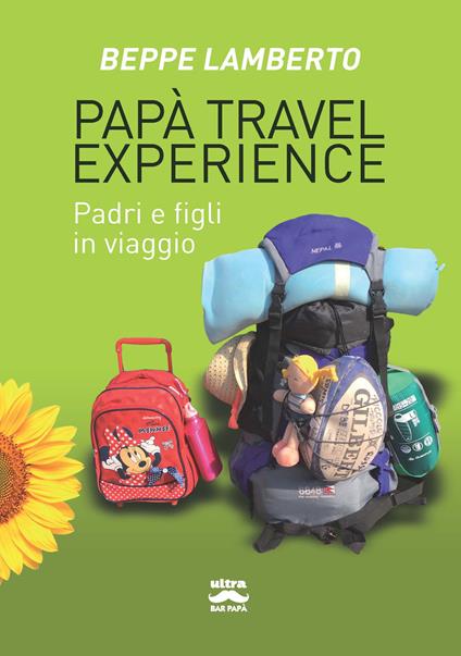 Papà travel experience. Padri e figli in viaggio - Beppe Lamberto - copertina