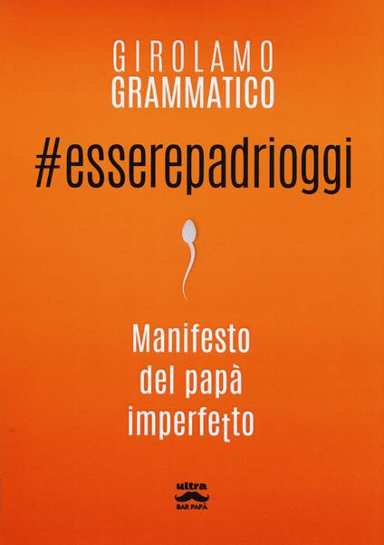 #esserepadrioggi. Manifesto del papà imperfetto - Girolamo Grammatico - copertina